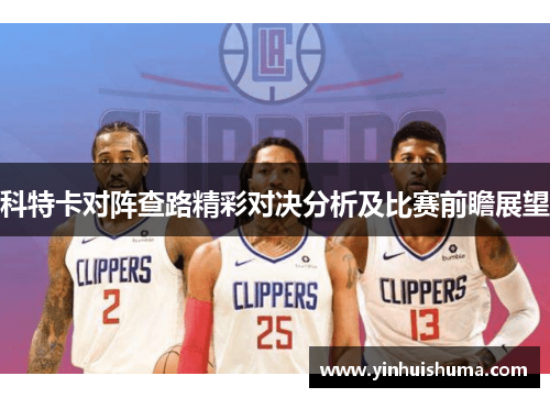科特卡对阵查路精彩对决分析及比赛前瞻展望