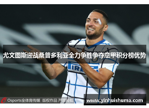 尤文图斯迎战桑普多利亚全力争胜争夺意甲积分榜优势